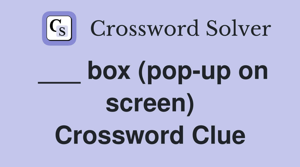 ___ box (pop-up on screen) Crossword Clue