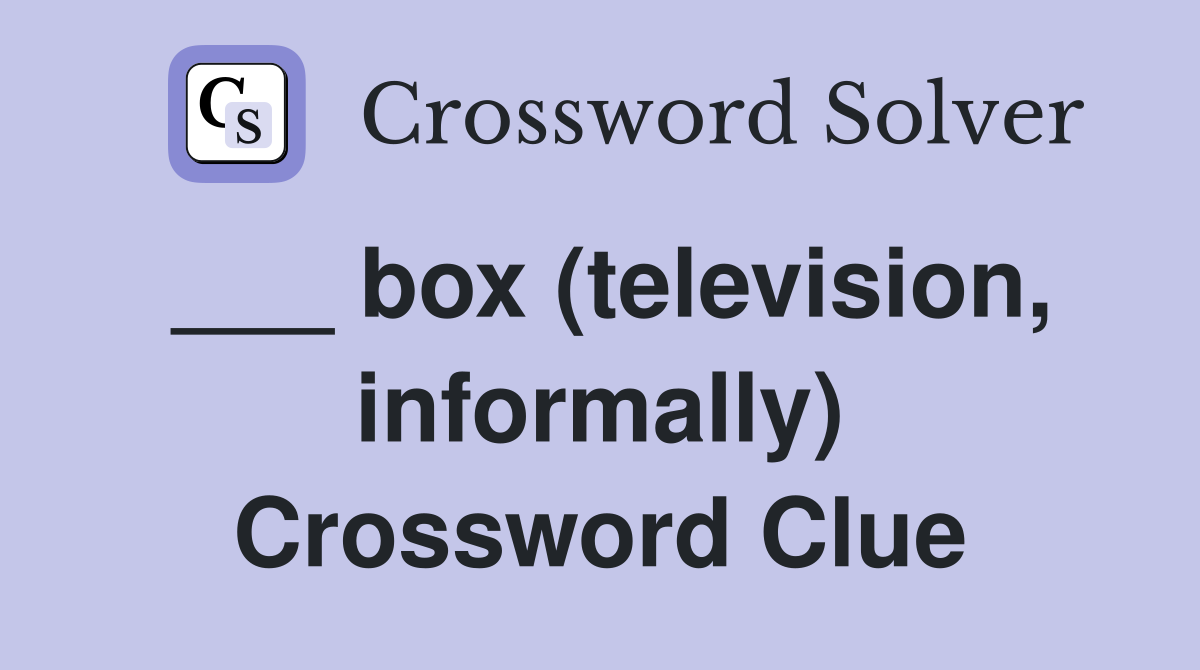 ___ box (television, informally) Crossword Clue