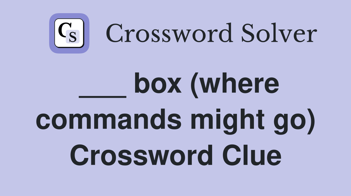 ___ box (where commands might go) Crossword Clue