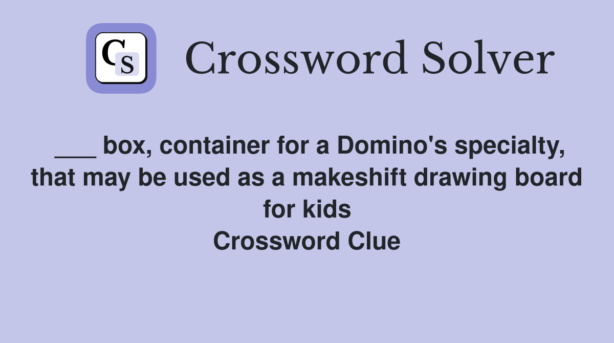 ___ box, container for a Domino's specialty, that may be used as a makeshift drawing board for kids Crossword Clue