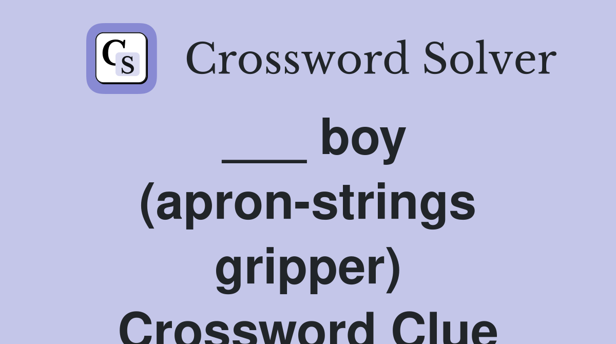 ___ boy (apron-strings gripper) Crossword Clue
