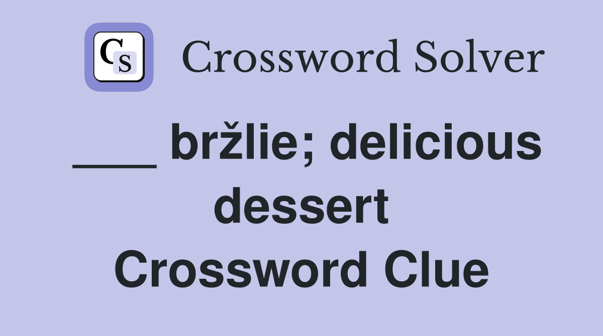 ___ bržlie; delicious dessert Crossword Clue