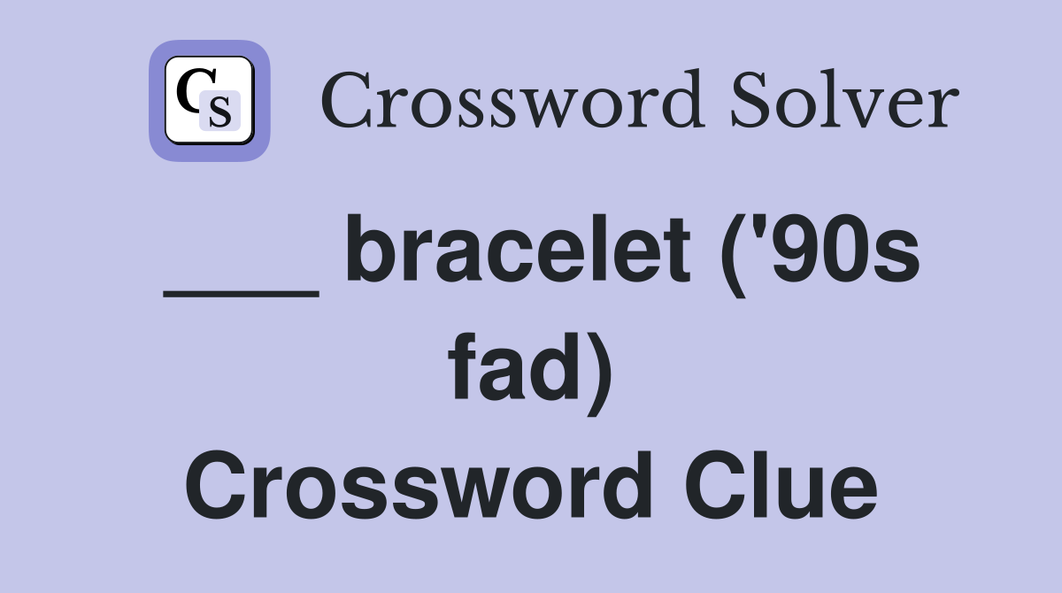 ___ bracelet ('90s fad) Crossword Clue