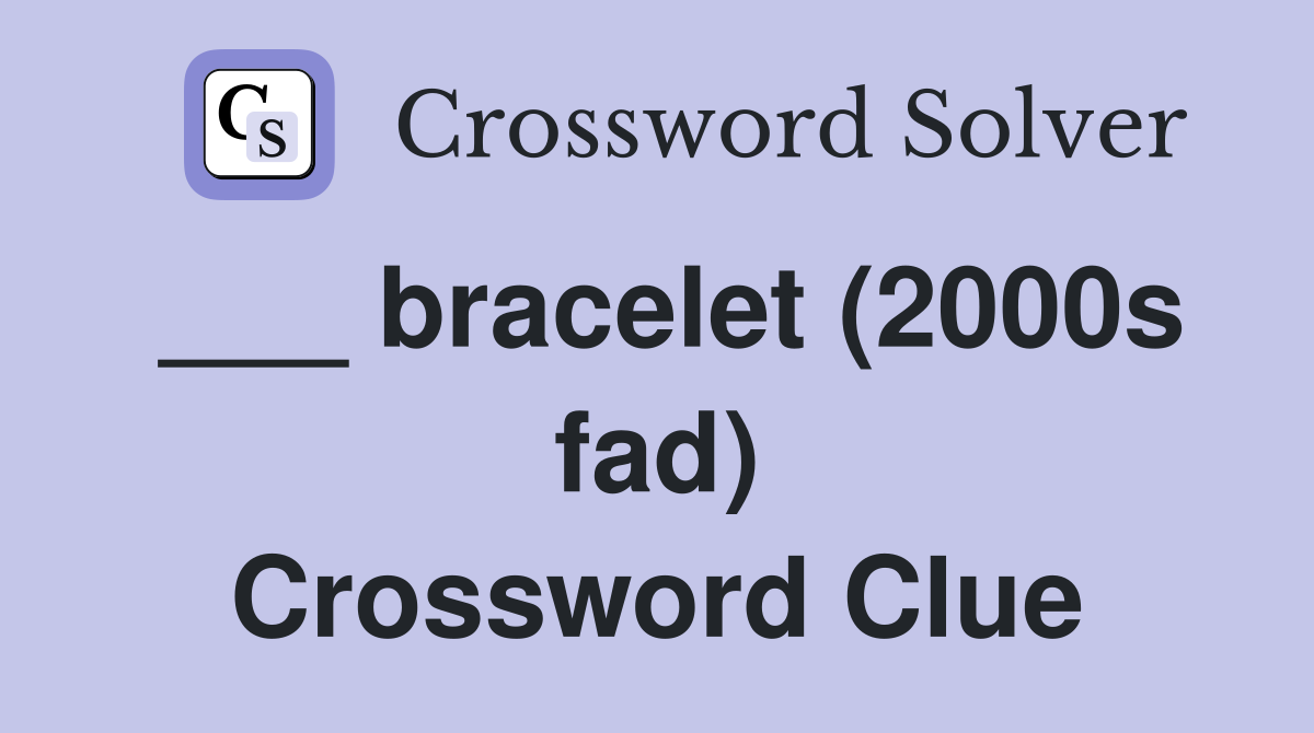 ___ bracelet (2000s fad) Crossword Clue