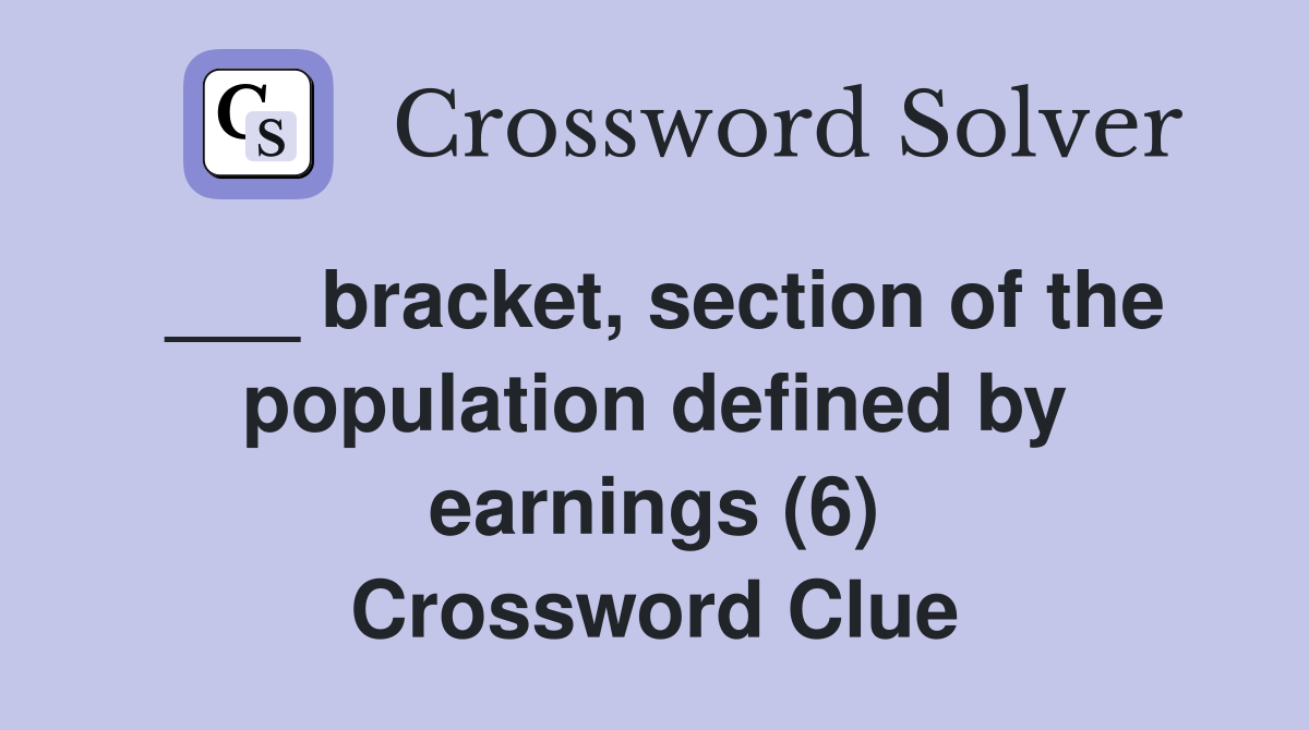 ___ bracket, section of the population defined by earnings (6) Crossword Clue