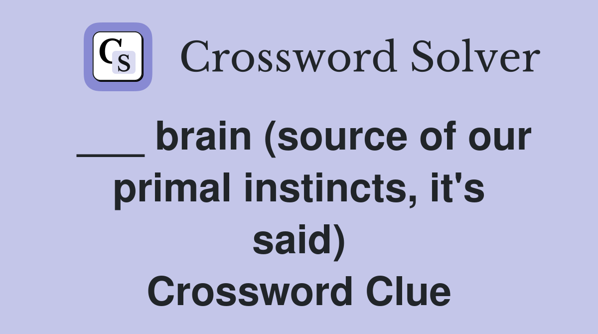 ___ brain (source of our primal instincts, it's said) Crossword Clue