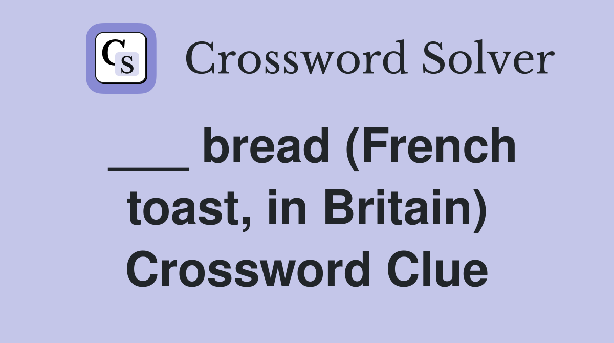 ___ bread (French toast, in Britain) Crossword Clue
