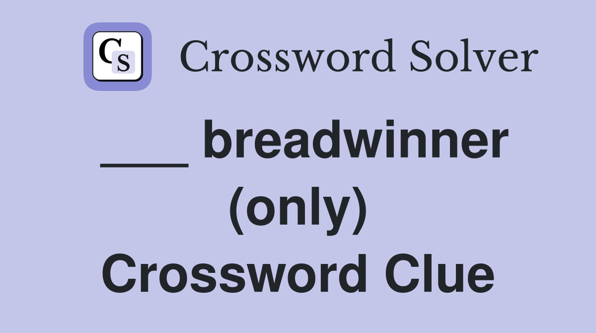 ___ breadwinner (only) Crossword Clue