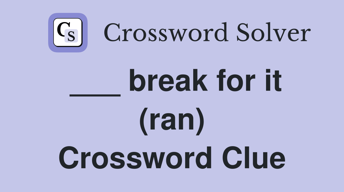 ___ break for it (ran) Crossword Clue