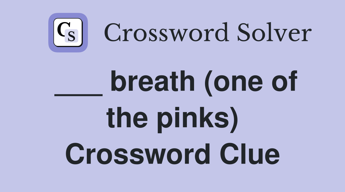 ___ breath (one of the pinks) Crossword Clue
