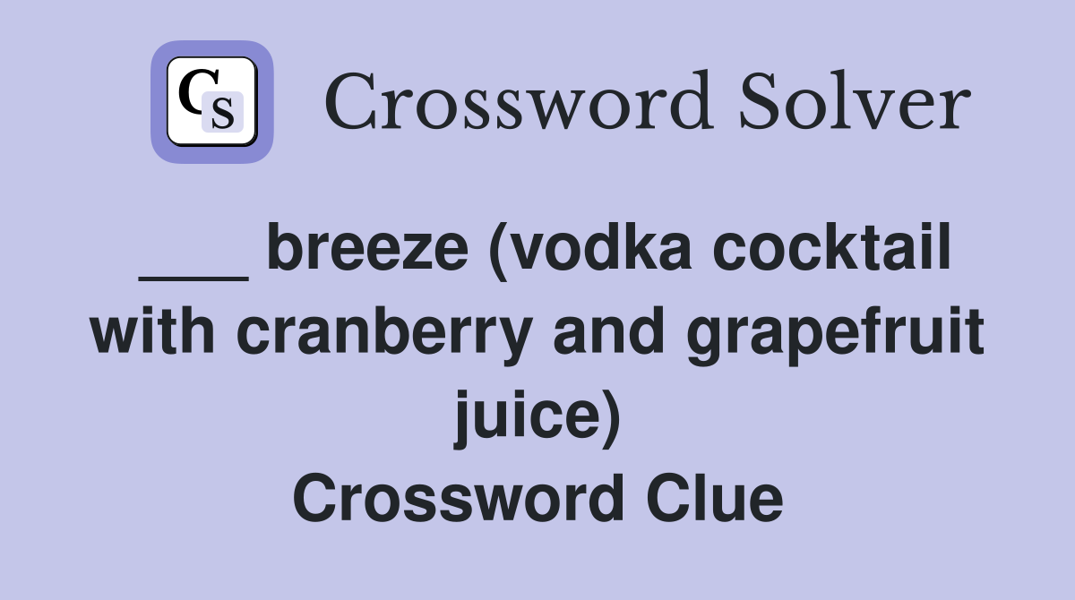___ breeze (vodka cocktail with cranberry and grapefruit juice) Crossword Clue