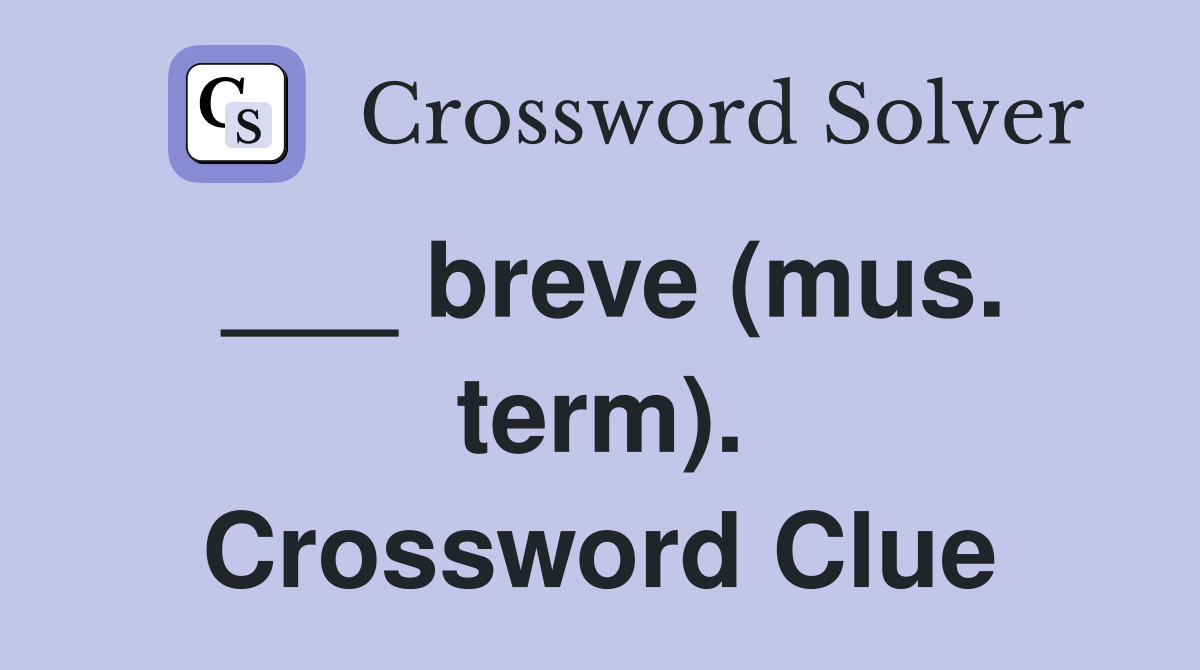 ___ breve (mus. term). Crossword Clue