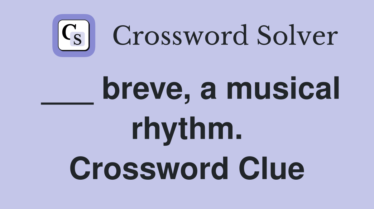 ___ breve, a musical rhythm. Crossword Clue