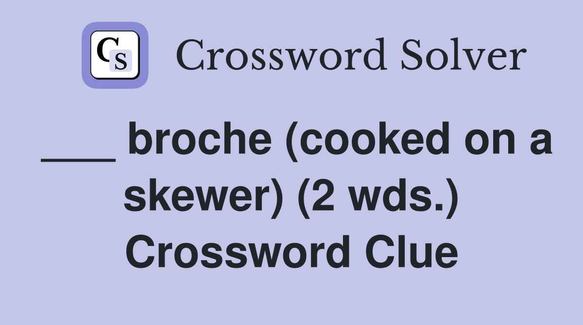 ___ broche (cooked on a skewer) (2 wds.) Crossword Clue