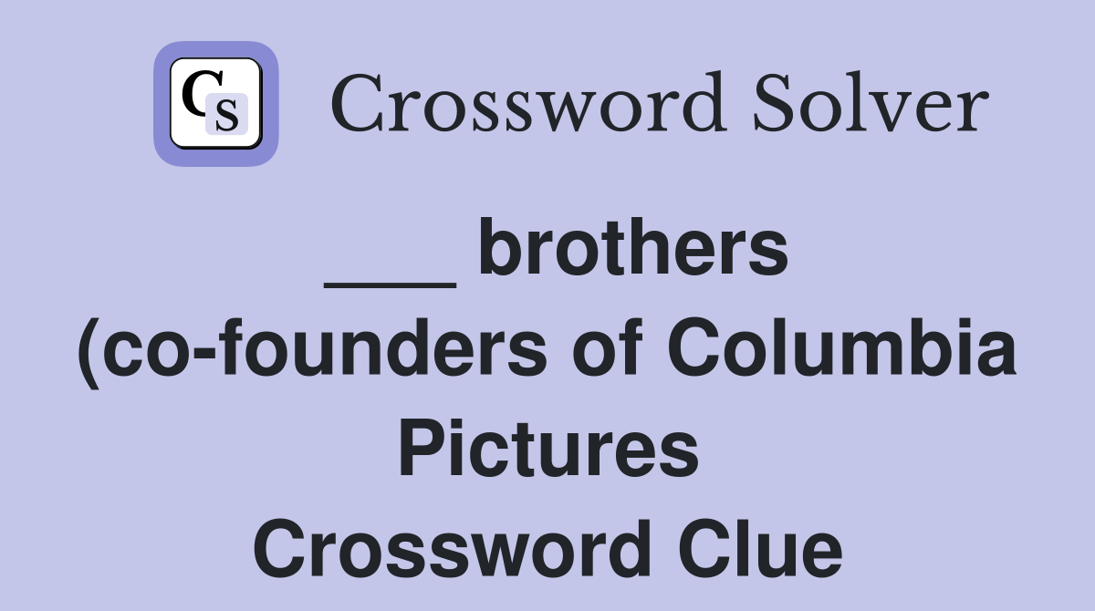 brothers (co founders of Columbia Pictures) Crossword Clue Answers brothers (co founders of Columbia Pictures) Crossword Clue Answers