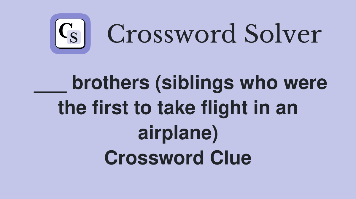 ___ brothers (siblings who were the first to take flight in an airplane) Crossword Clue