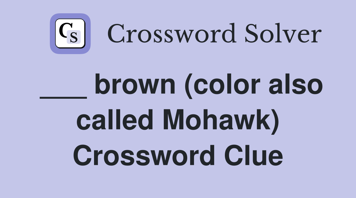 ___ brown (color also called Mohawk) Crossword Clue