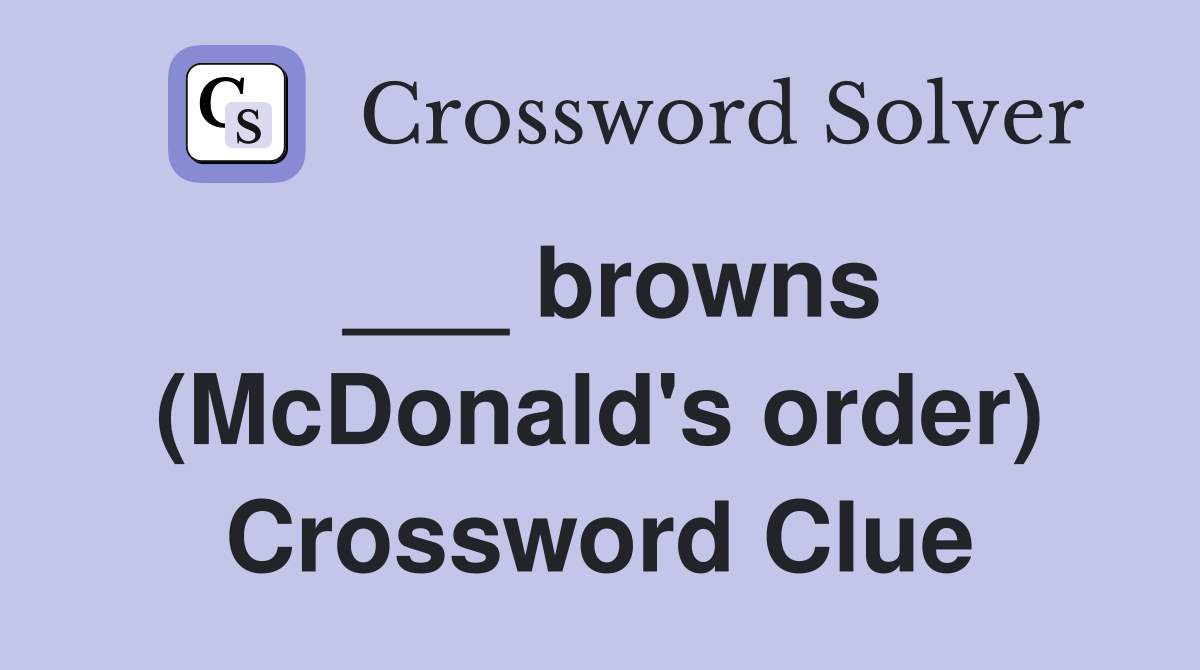 ___ browns (McDonald's order) Crossword Clue