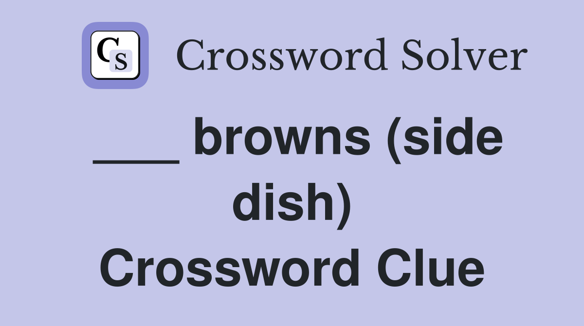 ___ browns (side dish) Crossword Clue