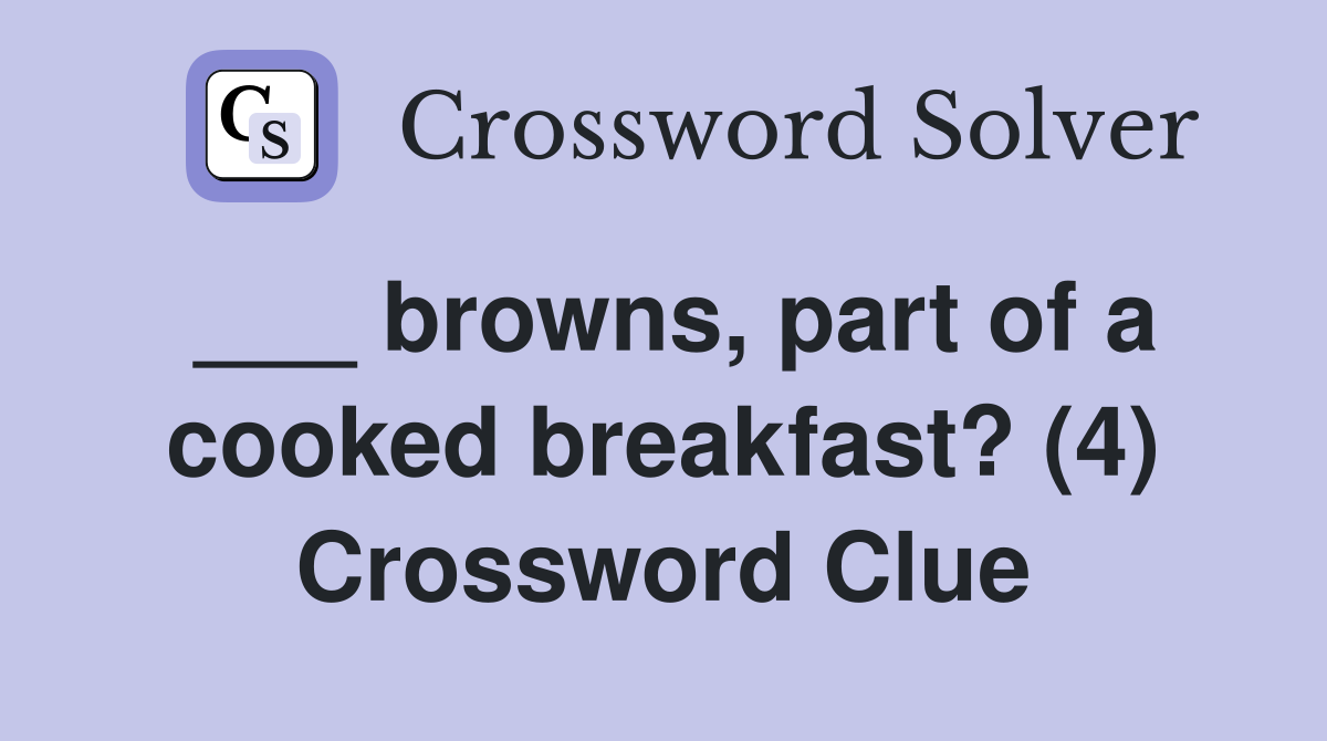 ___ browns, part of a cooked breakfast? (4) Crossword Clue