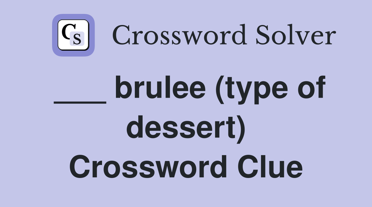 ___ brulee (type of dessert) Crossword Clue