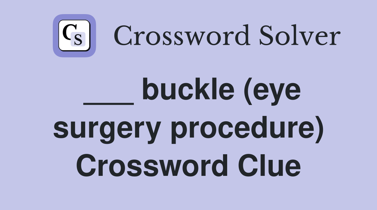 ___ buckle (eye surgery procedure) Crossword Clue