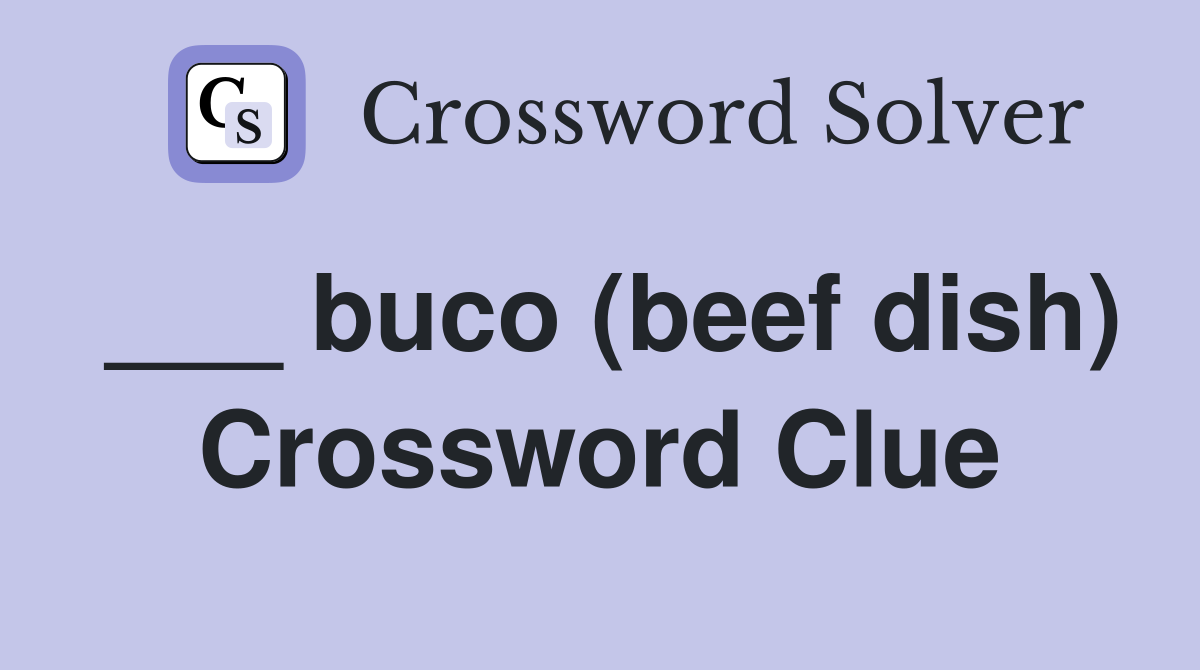 ___ buco (beef dish) Crossword Clue