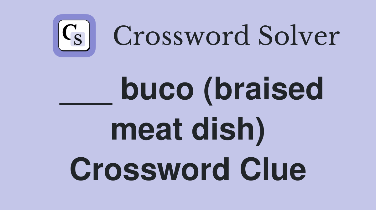 ___ buco (braised meat dish) Crossword Clue