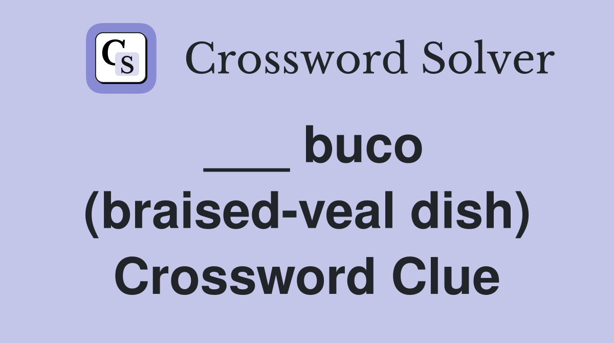 ___ buco (braised-veal dish) Crossword Clue