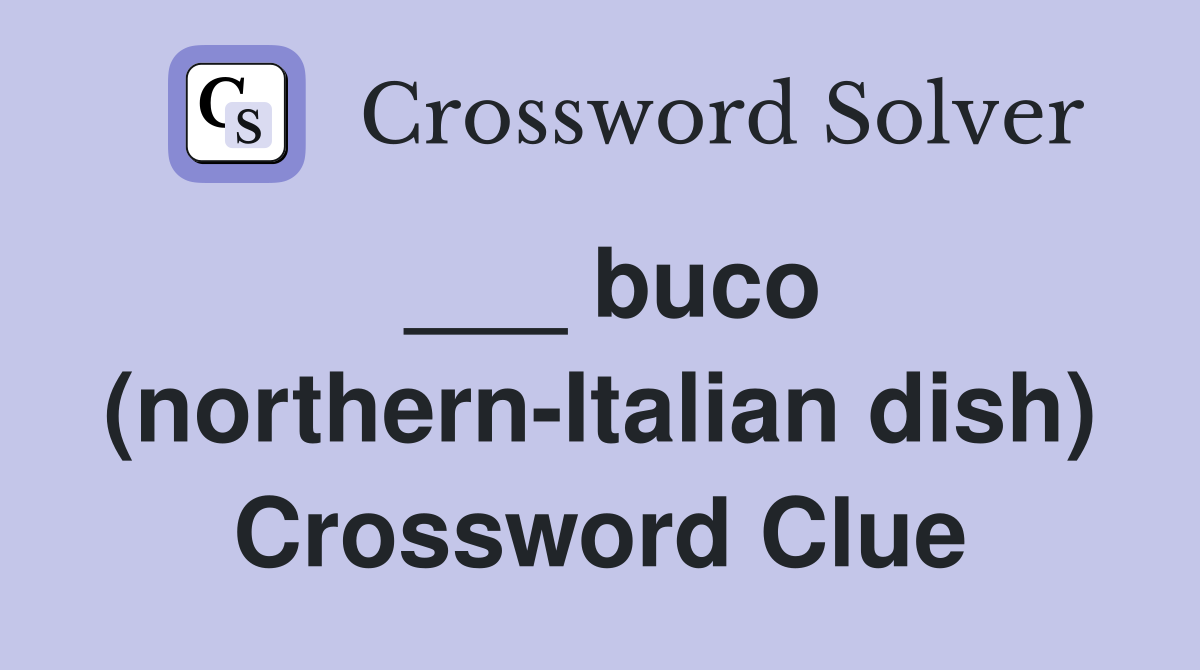 ___ buco (northern-Italian dish) Crossword Clue