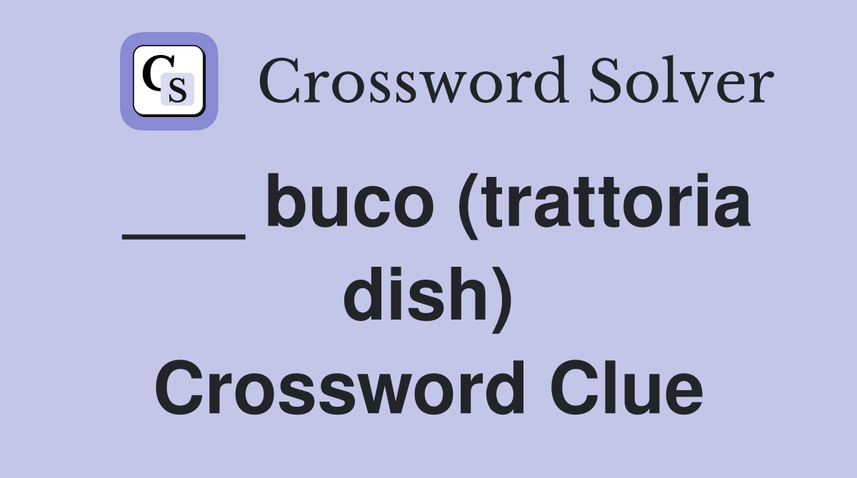 ___ buco (trattoria dish) Crossword Clue
