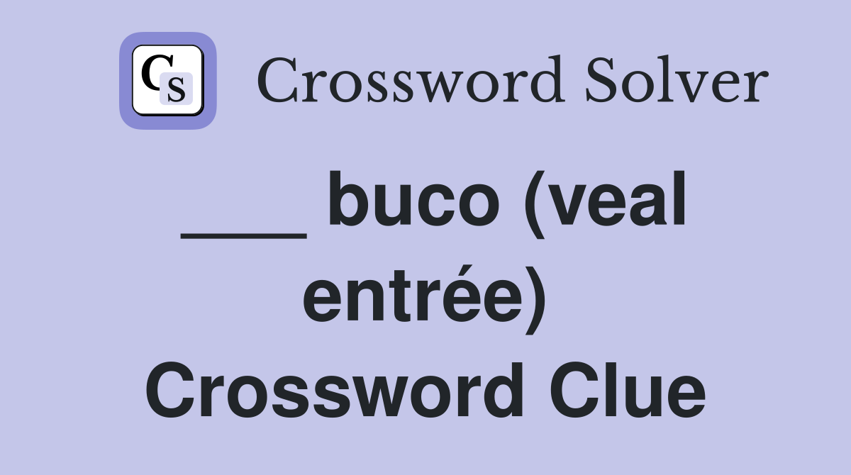 ___ buco (veal entrée) Crossword Clue