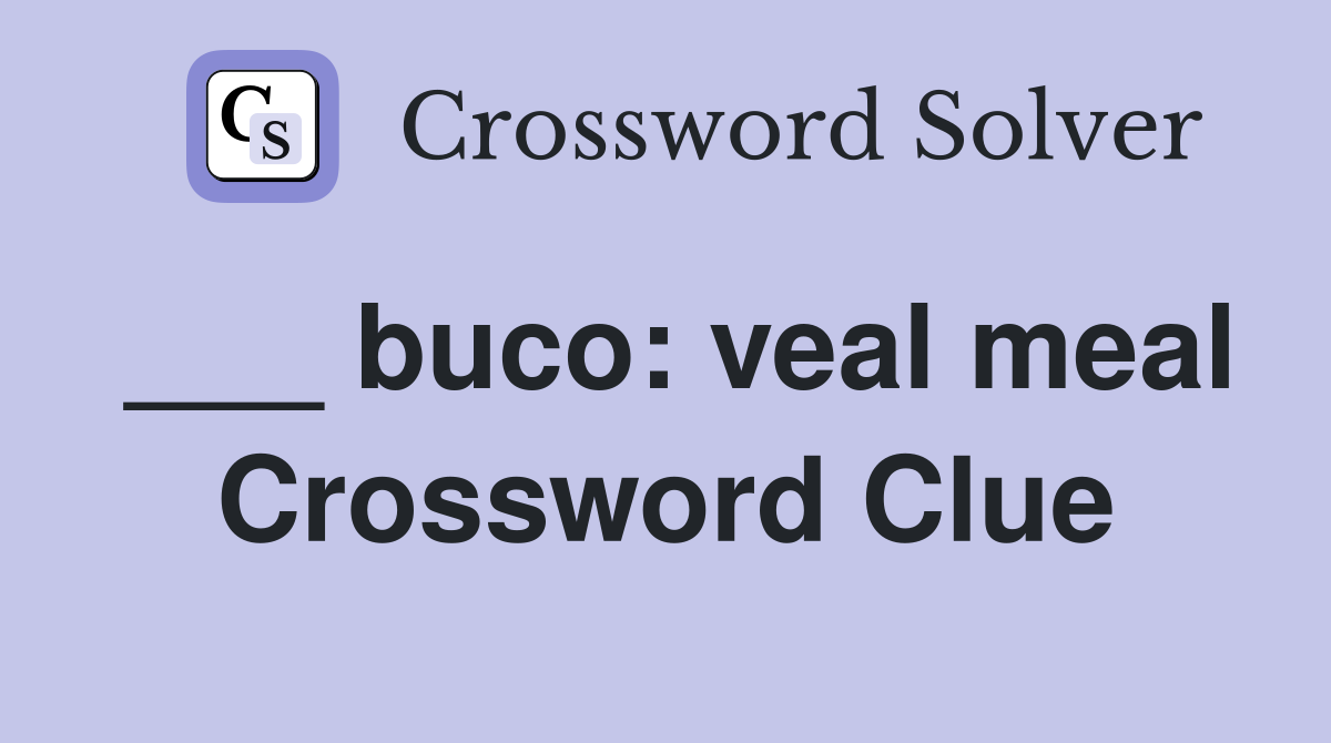 ___ buco: veal meal Crossword Clue