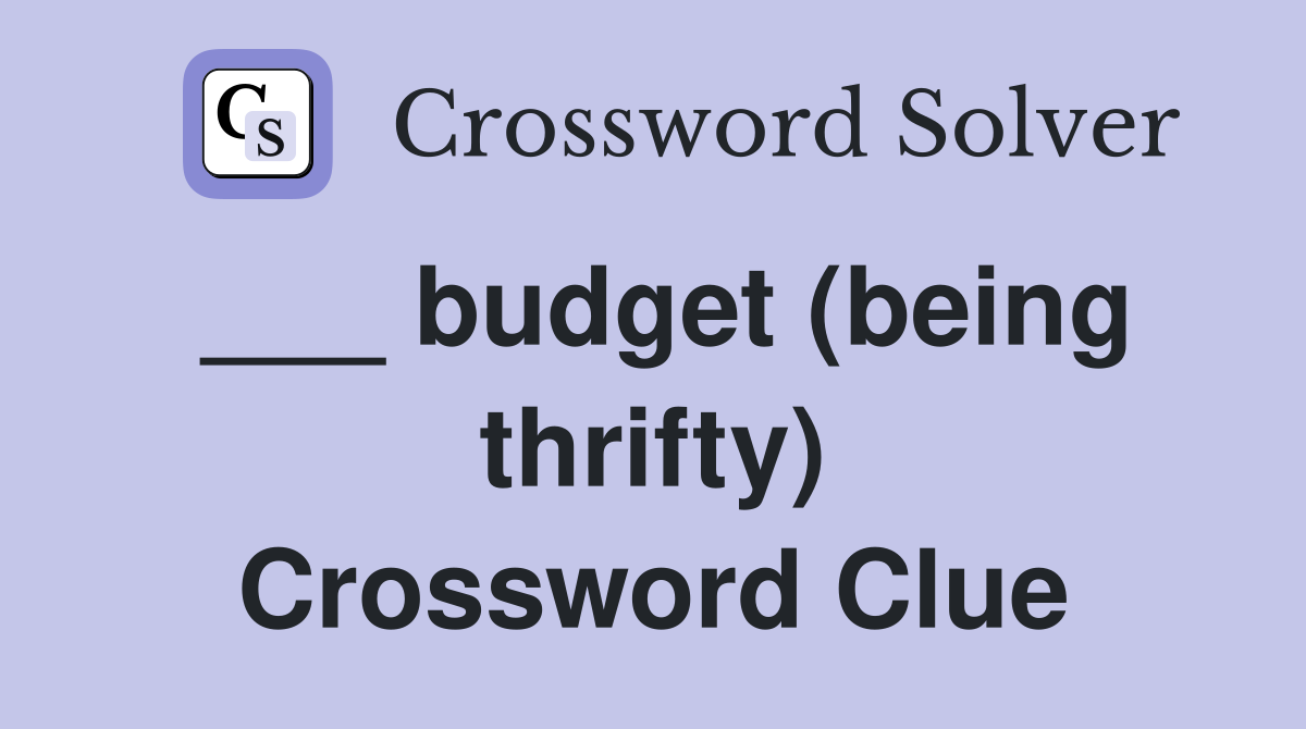 ___ budget (being thrifty) Crossword Clue