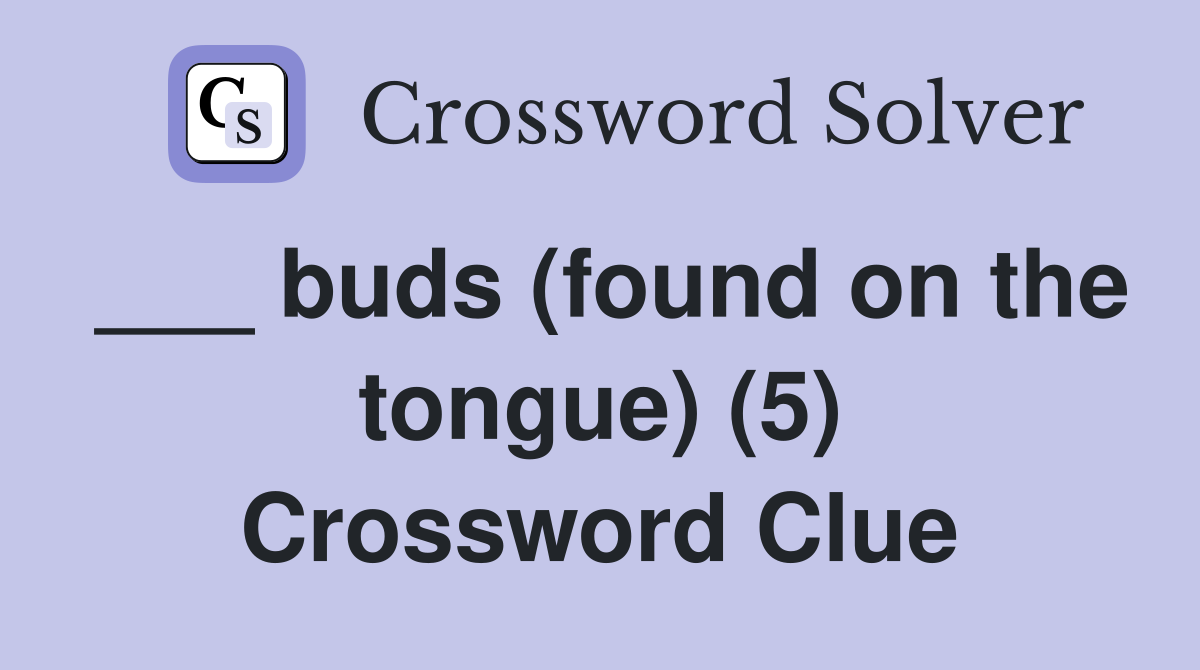 ___ buds (found on the tongue) (5) Crossword Clue