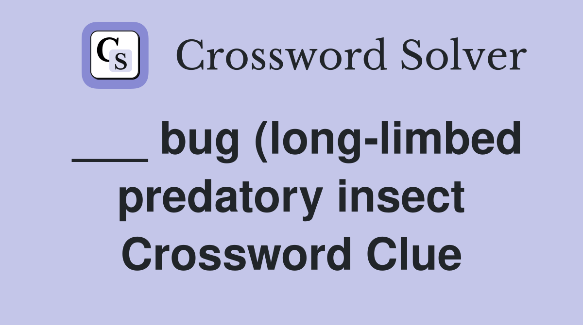 bug (long limbed predatory insect) Crossword Clue Answers Crossword bug (long limbed predatory insect) Crossword Clue Answers Crossword