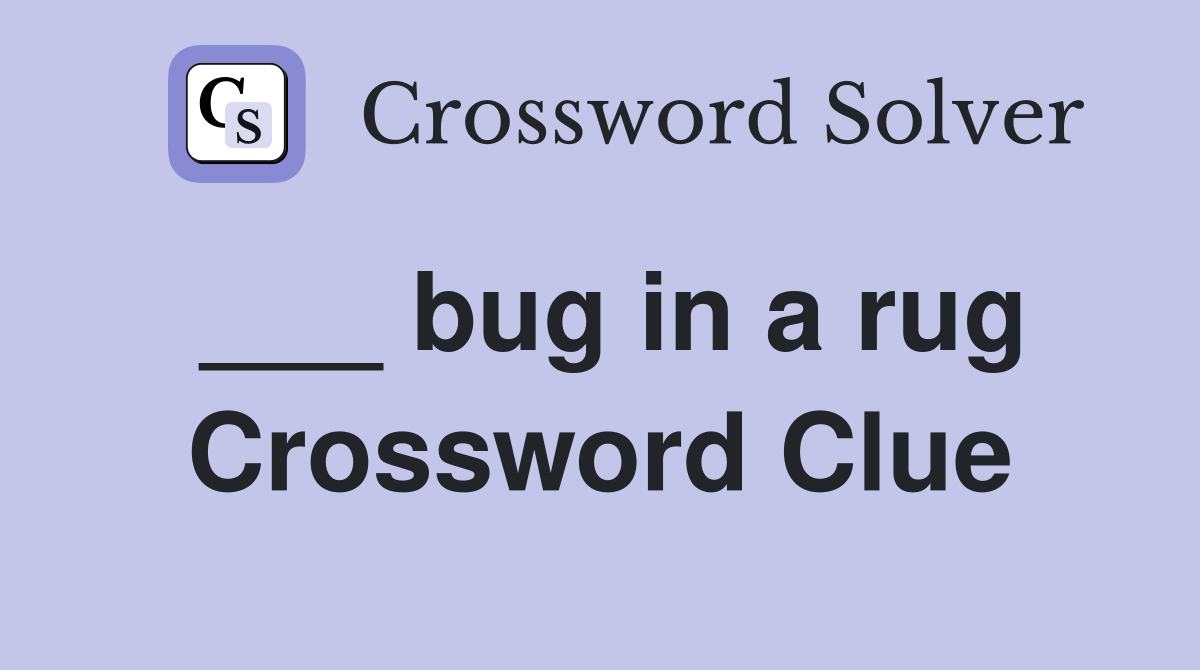 ___ bug in a rug Crossword Clue
