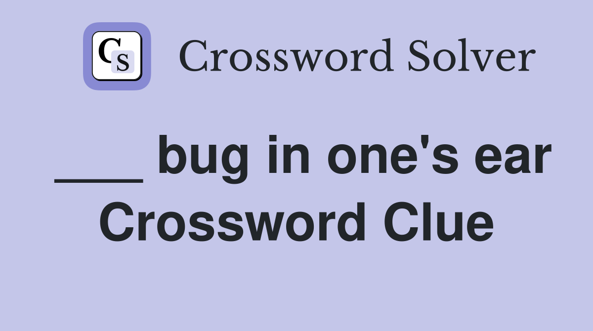 ___ bug in one's ear Crossword Clue
