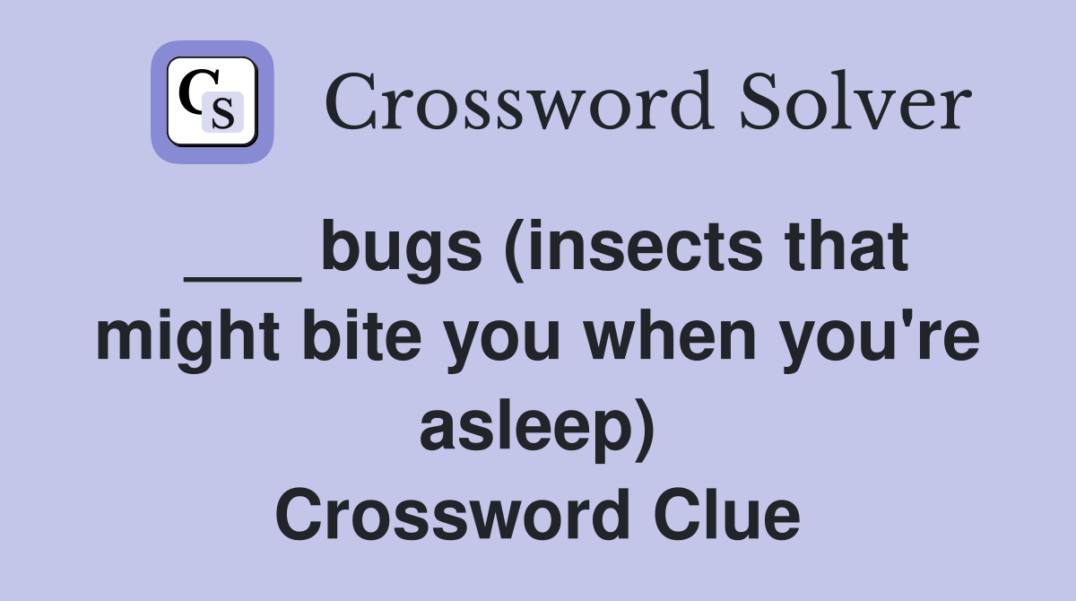 ___ bugs (insects that might bite you when you're asleep) Crossword Clue