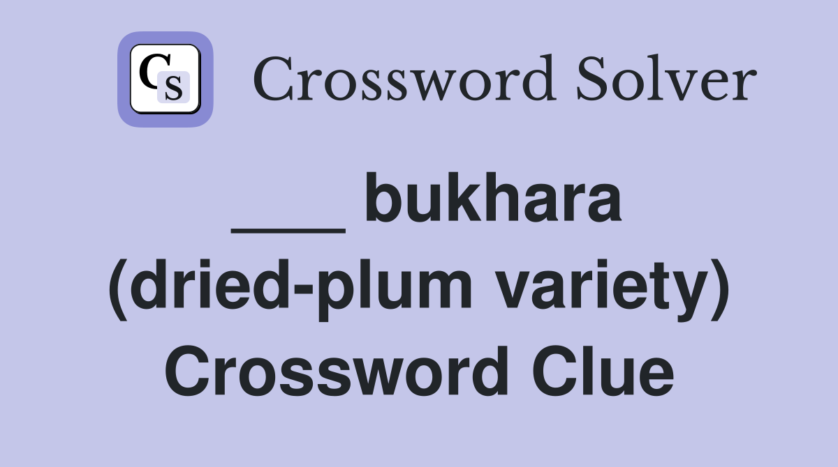 ___ bukhara (dried-plum variety) Crossword Clue