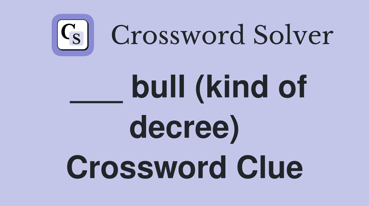 ___ bull (kind of decree) Crossword Clue