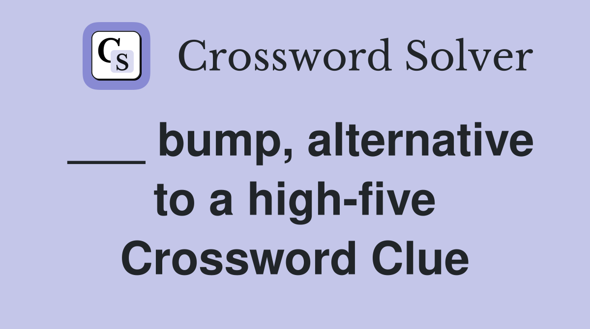 ___ bump, alternative to a high-five Crossword Clue