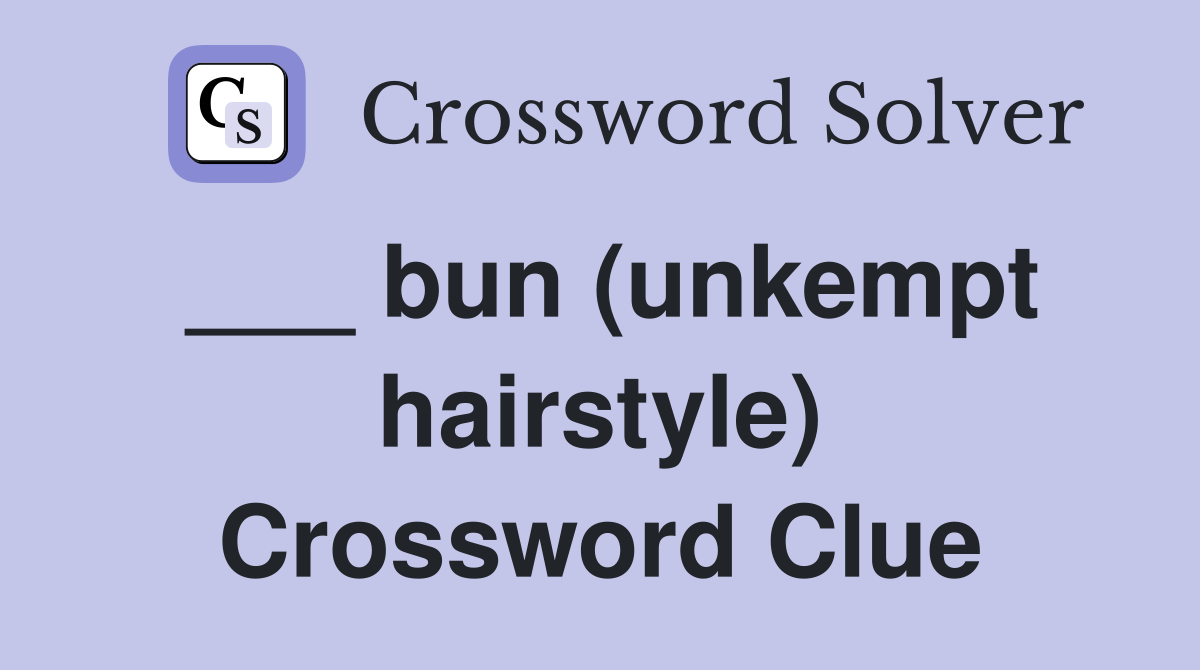 ___ bun (unkempt hairstyle) Crossword Clue