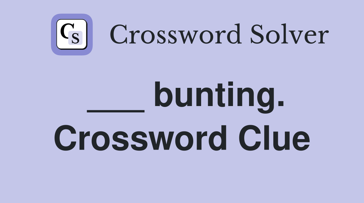 ___ bunting. Crossword Clue