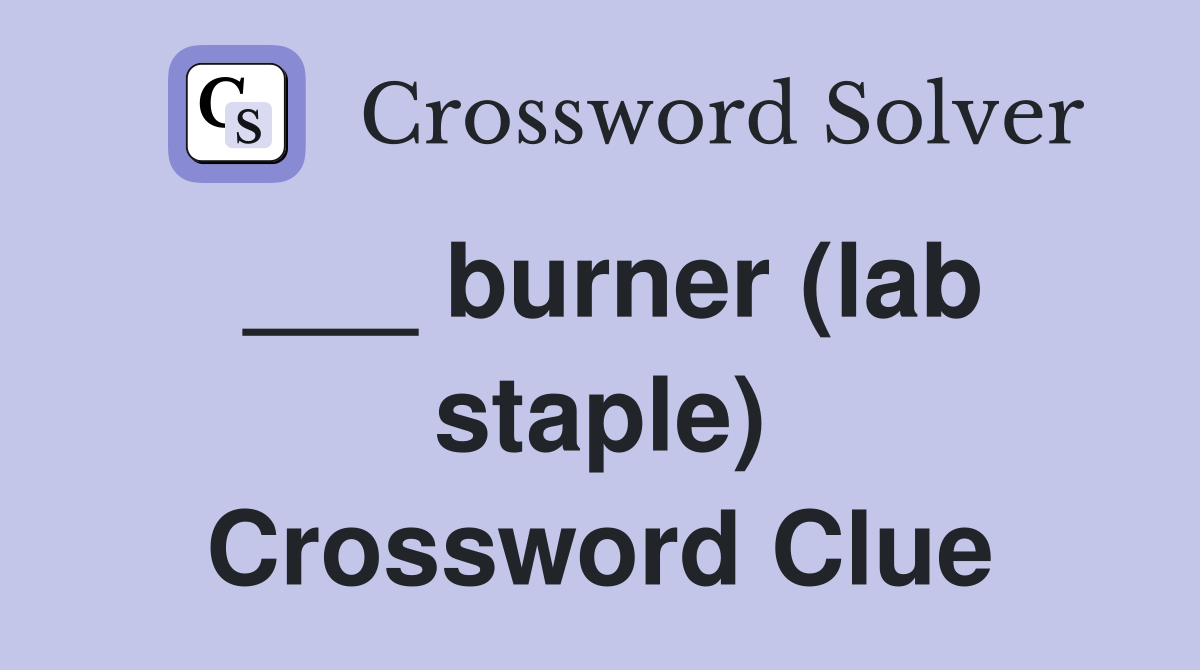 ___ burner (lab staple) Crossword Clue