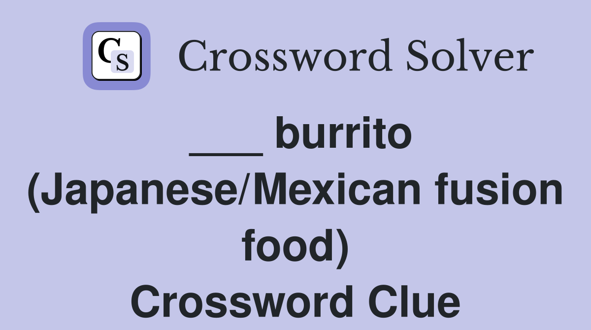 ___ burrito (Japanese/Mexican fusion food) Crossword Clue