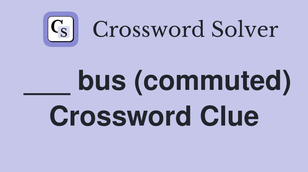 ___ bus (commuted) Crossword Clue