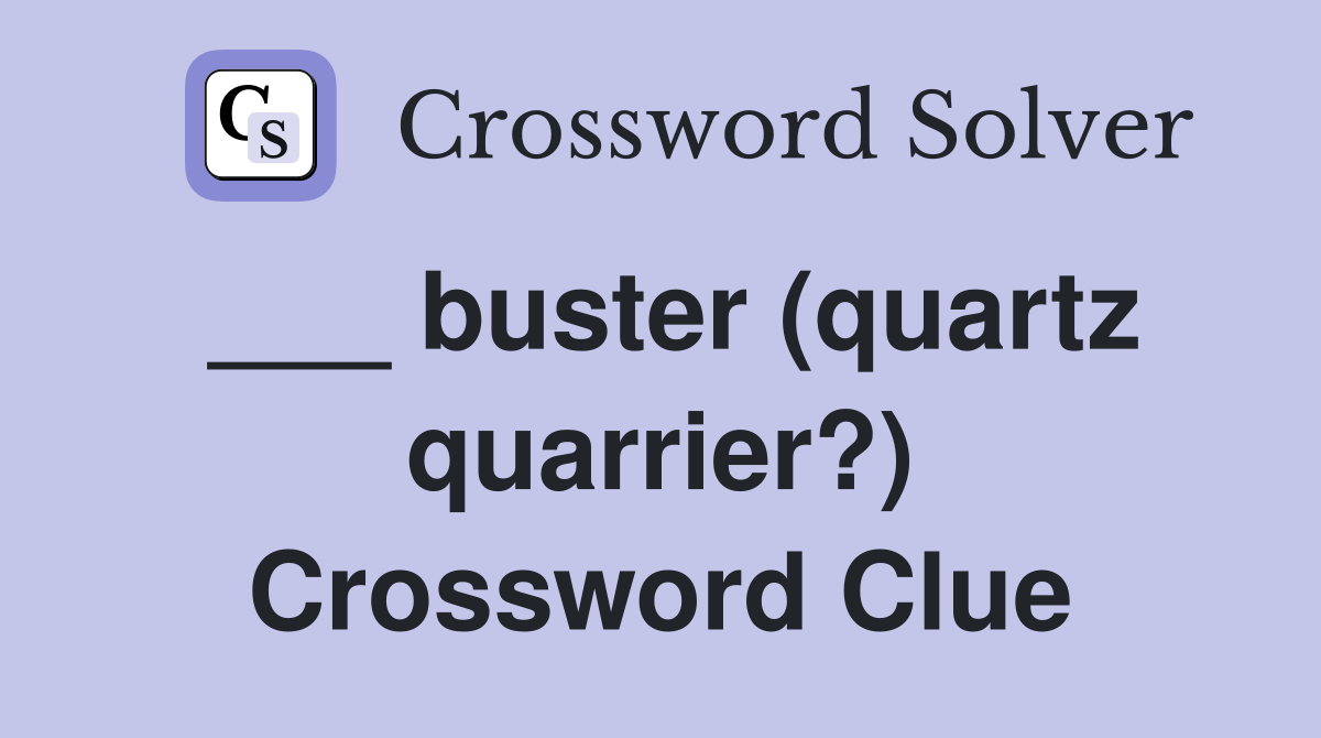___ buster (quartz quarrier?) Crossword Clue