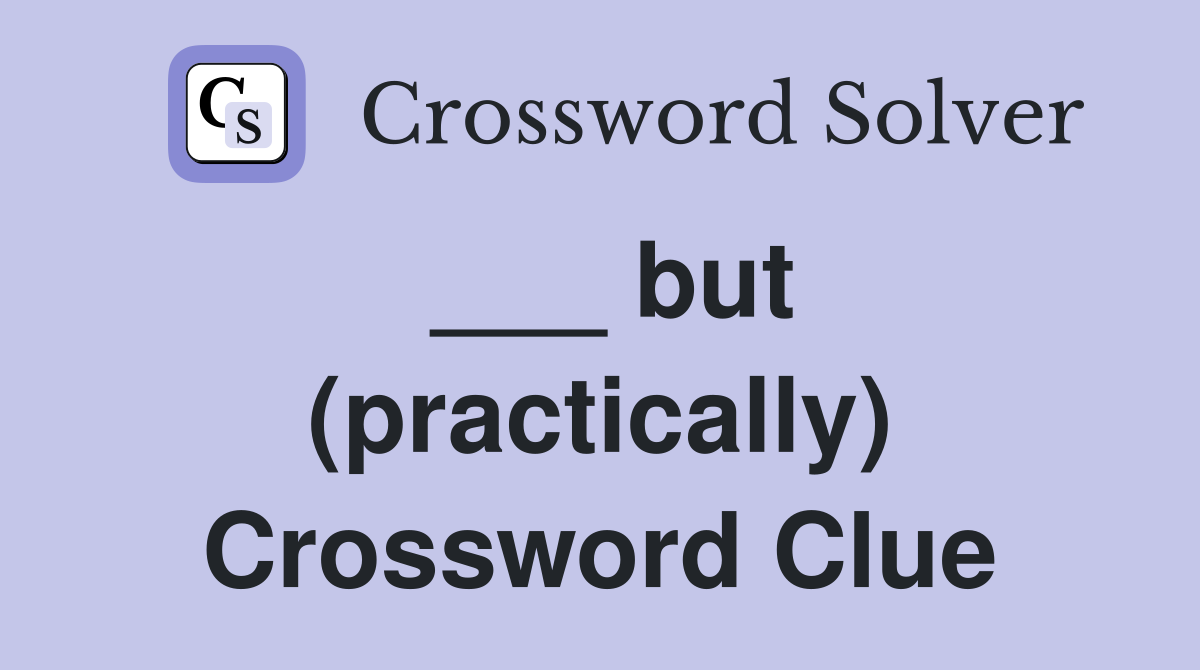___ but (practically) Crossword Clue
