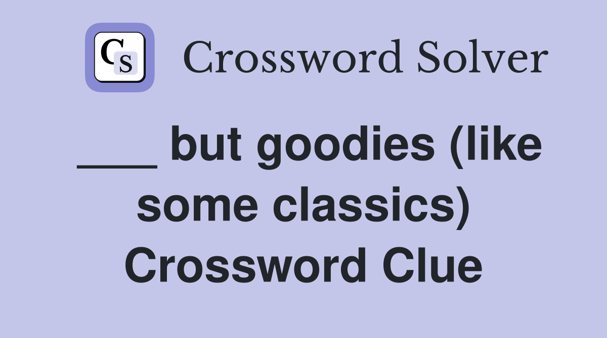 ___ but goodies (like some classics) Crossword Clue